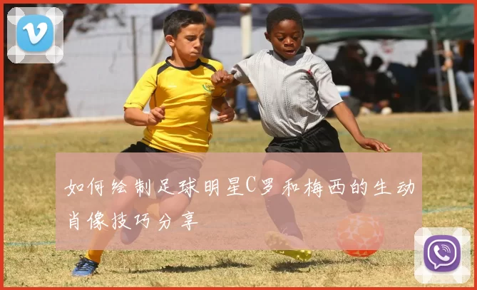 如何绘制足球明星C罗和梅西的生动肖像技巧分享