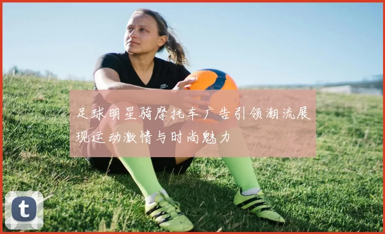 足球明星骑摩托车广告引领潮流展现运动激情与时尚魅力