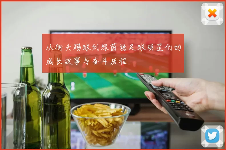 从街头踢球到绿茵场足球明星们的成长故事与奋斗历程