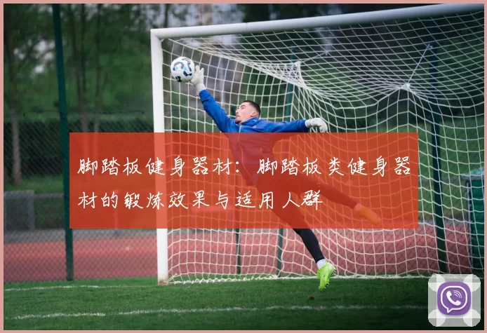 脚踏板健身器材：脚踏板类健身器材的锻炼效果与适用人群