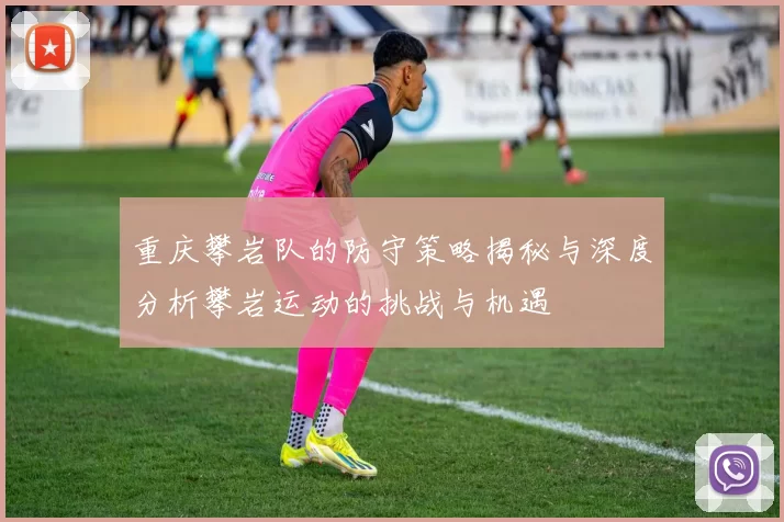 重庆攀岩队的防守策略揭秘与深度分析攀岩运动的挑战与机遇