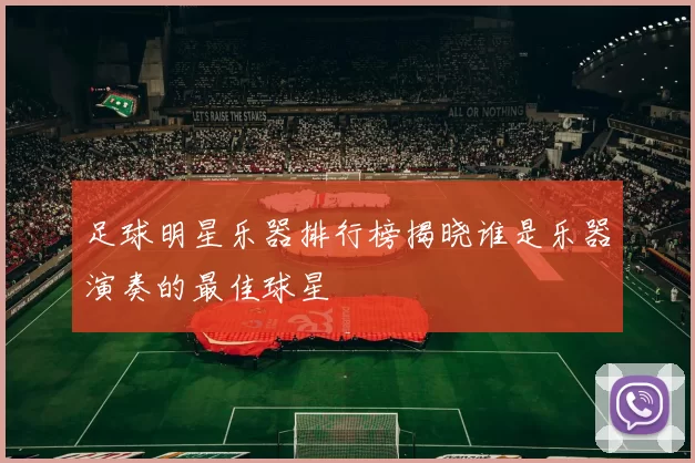 足球明星乐器排行榜揭晓谁是乐器演奏的最佳球星