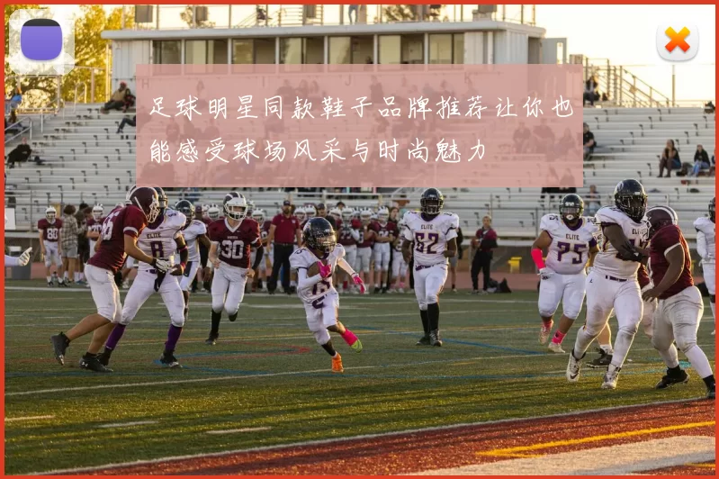 足球明星同款鞋子品牌推荐让你也能感受球场风采与时尚魅力