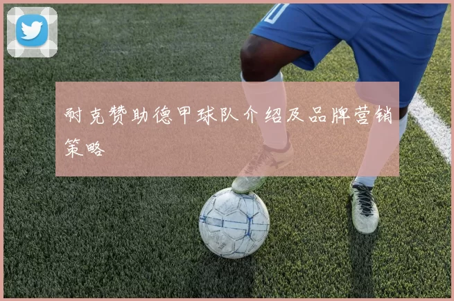 耐克赞助德甲球队介绍及品牌营销策略