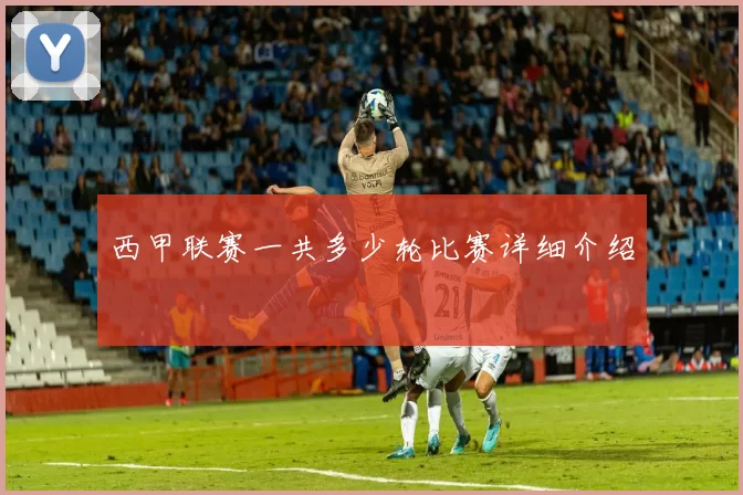 西甲联赛一共多少轮比赛详细介绍