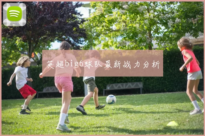 英超big6球队最新战力分析
