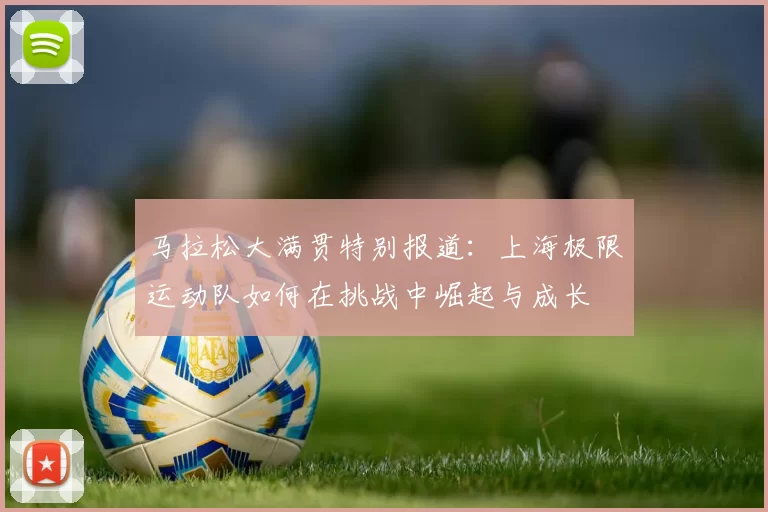 马拉松大满贯特别报道：上海极限运动队如何在挑战中崛起与成长