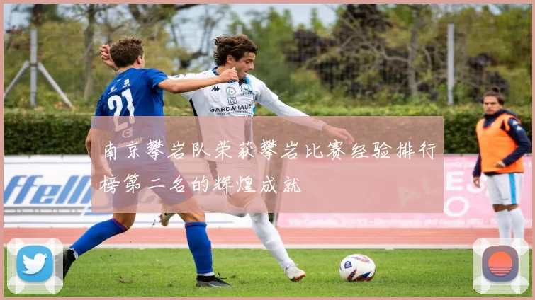 南京攀岩队荣获攀岩比赛经验排行榜第二名的辉煌成就