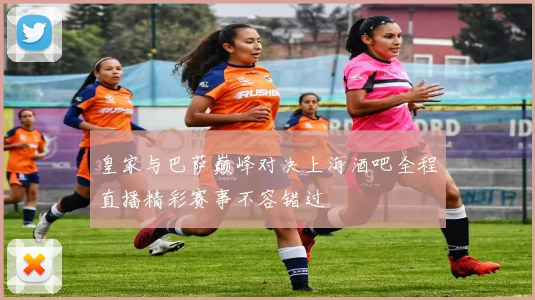 皇家与巴萨巅峰对决上海酒吧全程直播精彩赛事不容错过