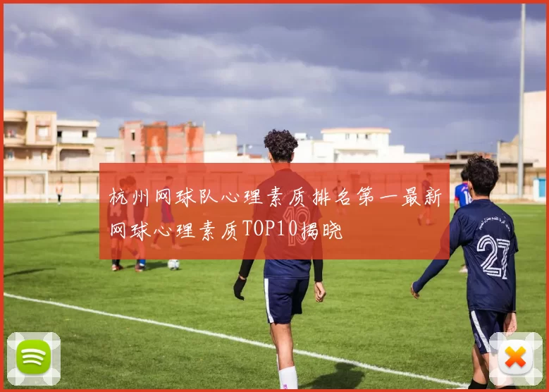 杭州网球队心理素质排名第一最新网球心理素质TOP10揭晓
