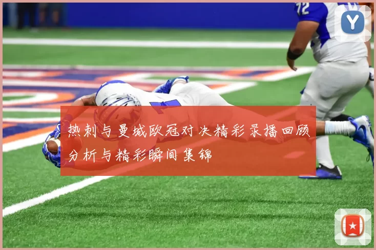 热刺与曼城欧冠对决精彩录播回顾分析与精彩瞬间集锦