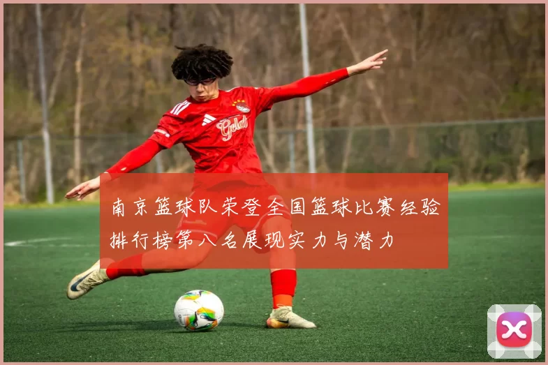 南京篮球队荣登全国篮球比赛经验排行榜第八名展现实力与潜力