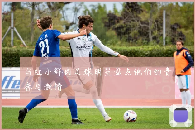 当红小鲜肉足球明星盘点他们的青春与激情
