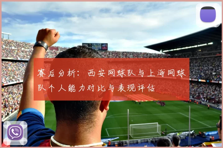 赛后分析：西安网球队与上海网球队个人能力对比与表现评估