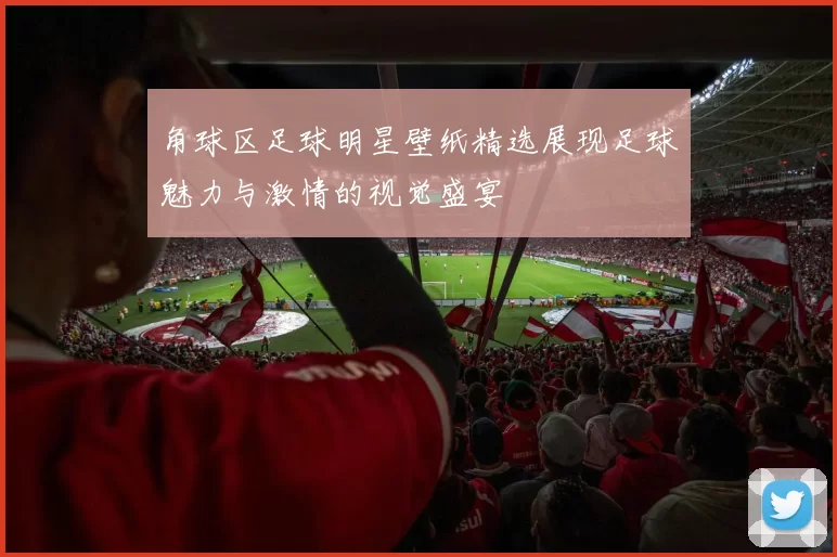 角球区足球明星壁纸精选展现足球魅力与激情的视觉盛宴