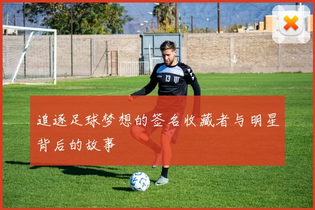 追逐足球梦想的签名收藏者与明星背后的故事