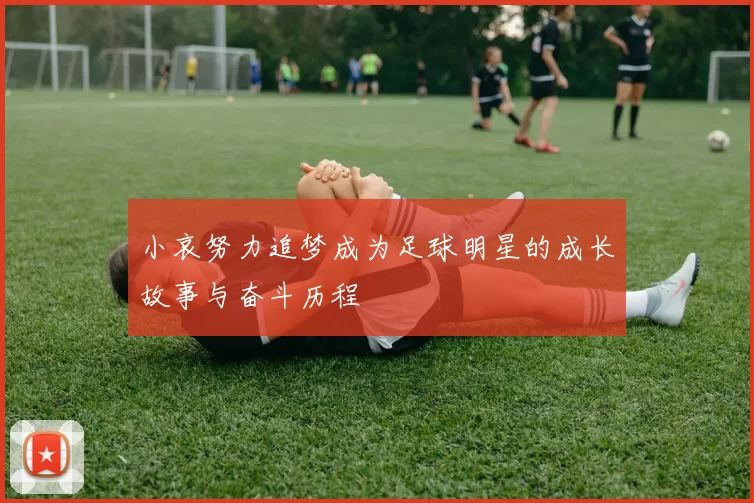 小哀努力追梦成为足球明星的成长故事与奋斗历程